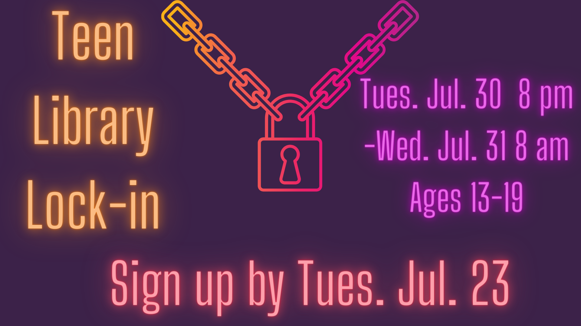 Teen Lock-In. Tuesday july 30 to Wednesday july 31. For Ages 13-19 years old. Must sign up by Tuesday July 23rd.